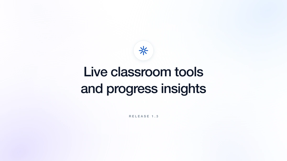 Release 1.3 — Live classroom tools and progress insights